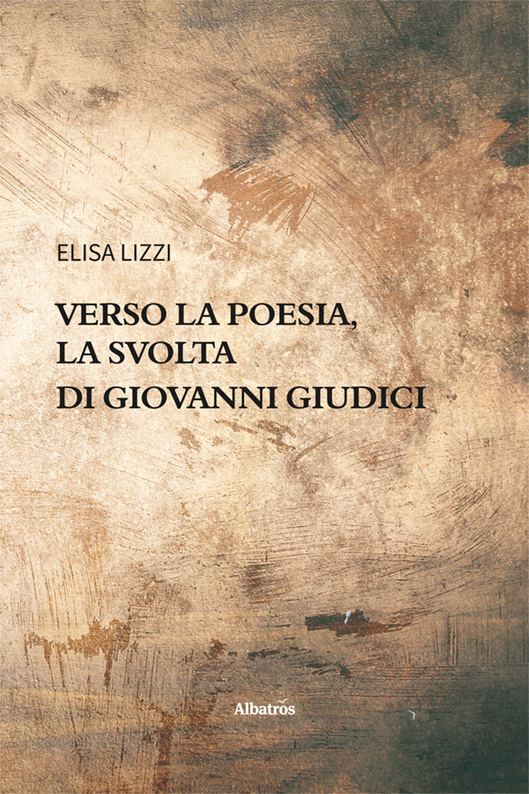 Verso la poesia, la svolta di Giovanni Giudici - Elisa Lizzi