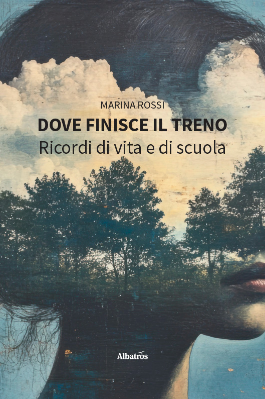 Dove finisce il treno. Ricordi di vita e di scuola - Marina Rossi