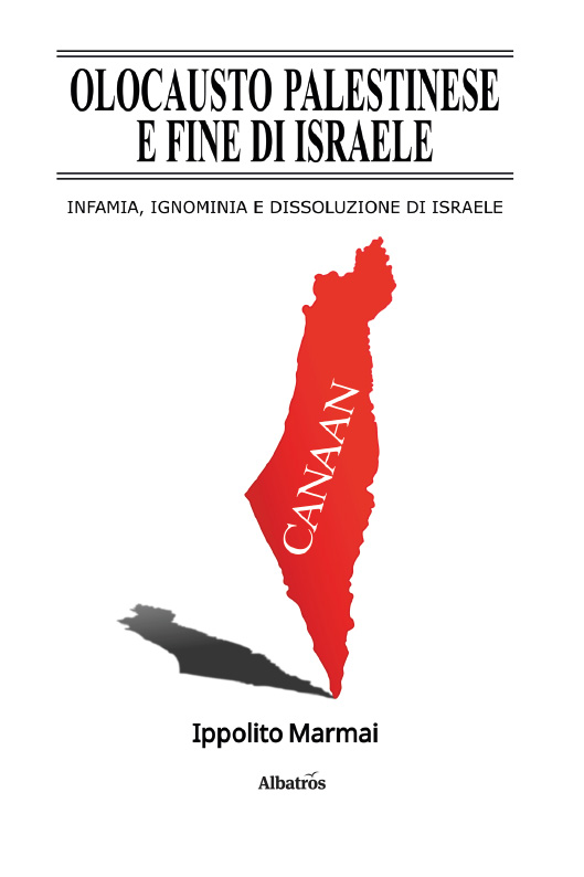 Olocausto palestinese e fine di Israele. Infamia, ignominia e dissoluzione di Israele – Ippolito Marmai