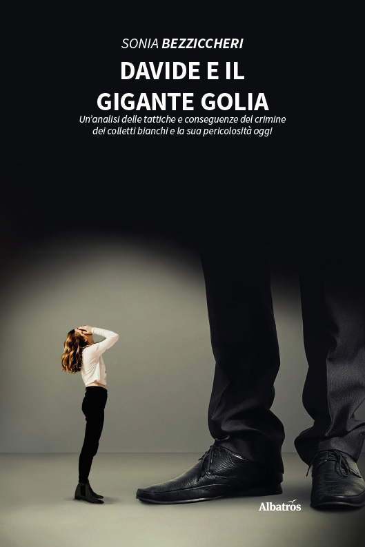 Davide e il Gigante Golia. Un’analisi delle tattiche e conseguenze del crimine dei colletti bianchi e la sua pericolosità oggi – Sonia Bezziccheri