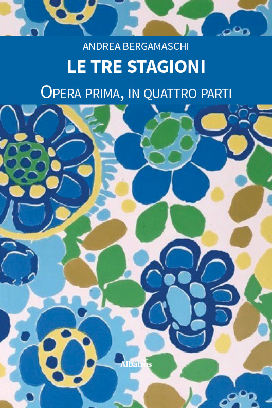 Le tre stagioni. Opera prima, in quattro parti  – Andrea Bergamaschi